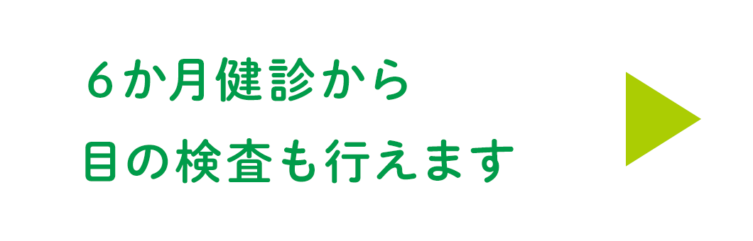 6か月健診から目の検査も行えます